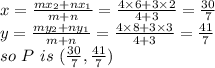 x=\frac{m x_{2}+nx_{1}}{m+n} =\frac{4 \times 6+3 \times 2}{4+3} =\frac{30}{7} \\y=\frac{my_{2}+ny_{1}}{m+n} =\frac{4 \times 8+3 \times 3}{4+3}=\frac{41}{7}\\so~P~is~(\frac{30}{7},\frac{41}{7})