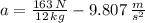 a = \frac{163\,N}{12\,kg}-9.807\,\frac{m}{s^{2}}