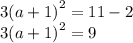 3 {(a + 1)}^{2}  = 11 - 2 \\ 3 {(a + 1)}^{2}  = 9