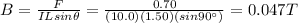 B=\frac{F}{IL sin \theta}=\frac{0.70}{(10.0)(1.50)(sin 90^{\circ})}=0.047 T