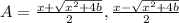 A= \frac{ x+\sqrt{x^2+4b}}{2}, \frac{ x-\sqrt{x^2+4b}}{2}