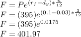 F=Pe^{(r_f-d_y)*\frac{n}{12}}\\F=(395)e^{(0.1-0.03)*\frac{3}{12}}\\F=(395)e^{0.0175}\\F=401.97
