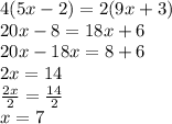4(5x - 2) = 2(9x + 3) \\ 20x - 8 = 18x + 6 \\ 20x - 18x = 8 + 6 \\ 2x = 14 \\  \frac{2x}{2}  =  \frac{14}{2}  \\ x = 7