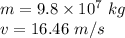 m=9.8\times 10^{7}\ kg\\v=16.46\ m/s
