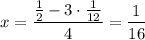 \displaystyle x=\frac{\frac{1}{2}-3\cdot \frac{1}{12}}{4}=\frac{1}{16}