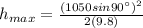 h_{max} = \frac{(1050sin90\°)^2}{2(9.8)}