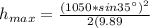 h_{max} = \frac{(1050*sin35\°)^2}{2(9.89}