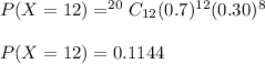 P(X=12)=^{20}C_{12}(0.7)^{12}(0.30)^8\\\\P(X=12)=0.1144
