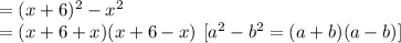=(x+6)^{2} -x^{2} \\=(x+6+x)(x+6-x)\               [a^{2} -b^{2} =(a+b)(a-b)]