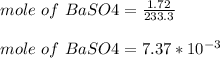 mole\ of\ BaSO4=\frac{1.72}{233.3}\\\\mole\ of\ BaSO4=7.37*10^{-3}