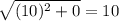 \sqrt{(10)^2+0}=10