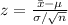 z=\frac{\bar x-\mu}{\sigma/\sqrt{n}}