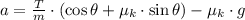 a = \frac{T}{m}\cdot (\cos \theta + \mu_{k}\cdot \sin \theta)-\mu_{k}\cdot g