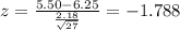 z=\frac{5.50-6.25}{\frac{2.18}{\sqrt{27}}}=-1.788
