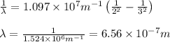 \frac{1}{\lambda }=1.097\times 10^7m^{-1}\left(\frac{1}{2^2}-\frac{1}{3^2} \right )\\\\\lambda =\frac{1}{1.524\times 10^6m^{-1}}=6.56\times 10^{-7}m