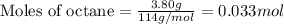 \text{Moles of octane}=\frac{3.80g}{114g/mol}=0.033mol