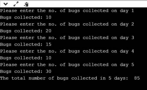 A bug collector collects bugs every day for 5 days. Write a program that keeps a running total of th