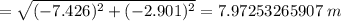=\sqrt{(-7.426)^2+(-2.901)^2}=7.97253265907\ m