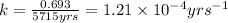k=\frac{0.693}{5715yrs}=1.21\times 10^{-4}yrs^{-1}