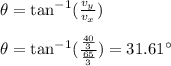 \theta=\tan^{-1}(\frac{v_y}{v_x})\\\\\theta=\tan^{-1}(\frac{\frac{40}{3}}{\frac{65}{3}})=31.61^\circ