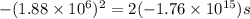 -(1.88\times 10^6)^2=2(-1.76\times 10^{15}) s