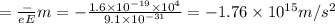 =\frac-{eE}{m}=-\frac{1.6\times 10^{-19}\times 10^4}{9.1\times 10^{-31}}=-1.76\times 10^{15} m/s^2