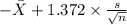 -\bar X +1.372 \times {\frac{s}{\sqrt{n} }