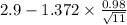 2.9 -1.372 \times {\frac{0.98}{\sqrt{11} }