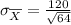 \sigma_{\overline{X}}=\frac{120}{\sqrt{64}}