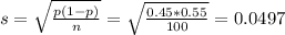 s = \sqrt{\frac{p(1-p)}{n}} = \sqrt{\frac{0.45*0.55}{100}} = 0.0497