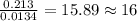 \frac{0.213}{0.0134}=15.89\approx 16