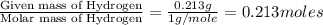 \frac{\text{Given mass of Hydrogen}}{\text{Molar mass of Hydrogen}}=\frac{0.213g}{1g/mole}=0.213moles