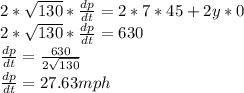 2*\sqrt{130} *\frac{dp}{dt} =2*7*45 + 2y*0\\2*\sqrt{130} *\frac{dp}{dt}=630\\\frac{dp}{dt}=\frac{630}{2\sqrt{130}}\\\frac{dp}{dt}=27.63 mph