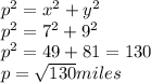 p^2=x^2+y^2\\p^2=7^2+9^2\\p^2=49+81=130\\p=\sqrt{130} miles