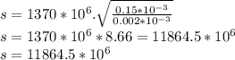s=1370*10^6 .\sqrt{\frac{0.15*10^{-3}}{0.002*10^{-3}} }\\s=1370*10^6 *8.66=11864.5*10^6\\s=11864.5*10^6
