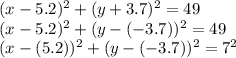 (x-5.2)^2+(y+3.7)^2=49\\(x-5.2)^2+(y-(-3.7))^2=49\\(x-(5.2))^2+(y-(-3.7))^2=7^2