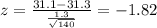 z=\frac{31.1-31.3}{\frac{1.3}{\sqrt{140}}}=-1.82