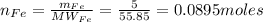 n_{Fe} =\frac{m_{Fe} }{MW_{Fe} } =\frac{5}{55.85} =0.0895moles