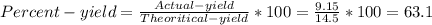 Percent-yield=\frac{Actual-yield}{Theoritical-yield} *100=\frac{9.15}{14.5} *100=63.1