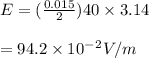 E = (\frac{0.015}{2} )40\times3.14\\\\= 94.2\times 10^-^2V/m