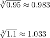 \sqrt[3]{0.95} \approx 0.983\\\\\\\sqrt[3]{1.1} \approx 1.033