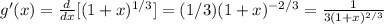 g'(x)=\frac{d}{dx}[(1+x)^ {1/3}]=(1/3)(1+x)^{-2/3}=\frac{1}{3(1+x)^{2/3}}
