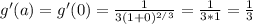 g'(a)=g'(0)=\frac{1}{3(1+0)^{2/3}}=\frac{1}{3*1}=  \frac{1}{3}