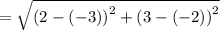 =  \sqrt{ {(2 - ( - 3))}^{2}  +  {(3 - ( - 2))}^{2} }