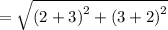 =  \sqrt{ {(2 + 3)}^{2}  +  {(3 + 2)}^{2} }