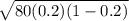 \sqrt{80(0.2)(1-0.2)}