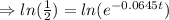 \Rightarrow ln( \frac12)= ln(e^{-0.0645t})