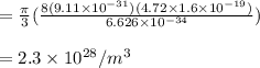 = \frac{\pi }{3} (\frac{8(9.11\times10^{-31})(4.72\times1.6\times10^{-19})}{6.626\times10^{-34}} )\\\\= 2.3\times10^{28} /m^3