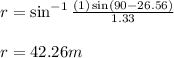r = \sin^{-1}\frac{(1)\sin (90-26.56)}{1.33}\\\\r = 42.26m