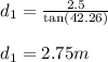 d_1 = \frac{2.5}{\tan (42.26)} \\\\d_1 = 2.75m